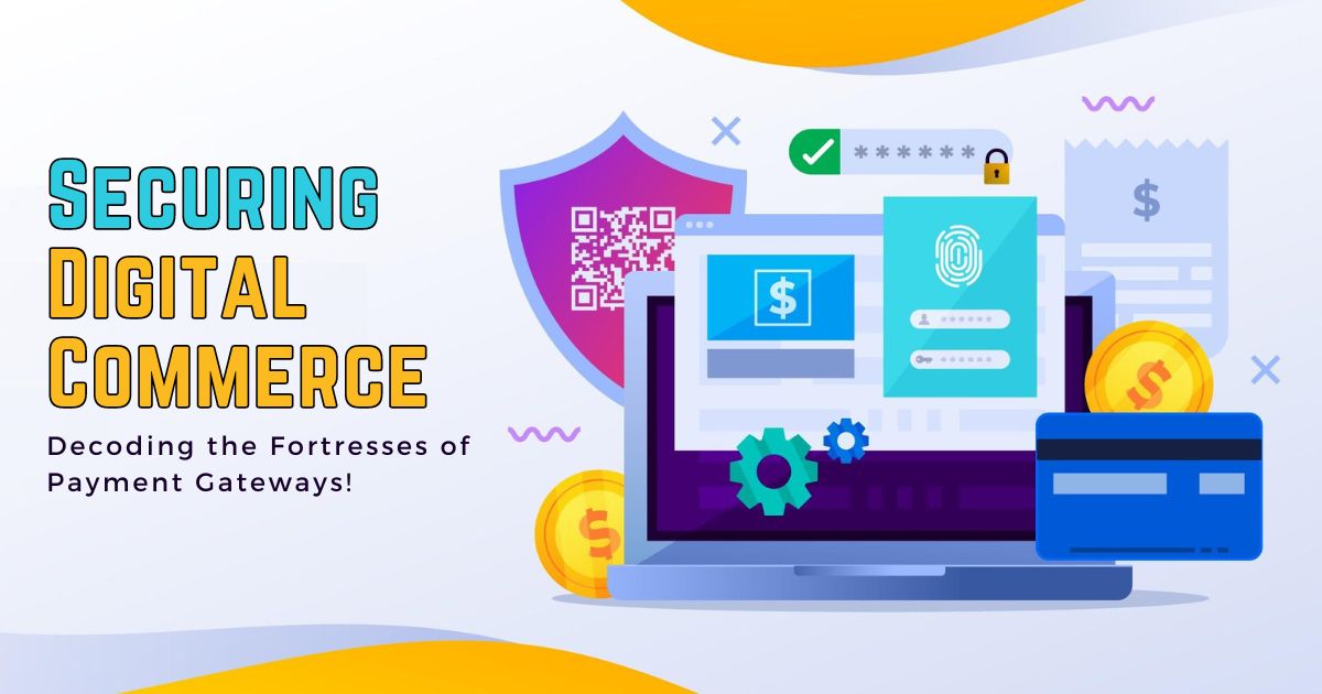 Securing Digital Commerce - Decoding the Fortresses of Payment Gateways
